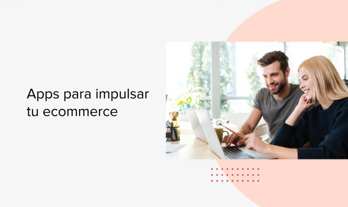 8 aplicaciones claves para administrar con éxito tu ecommerce